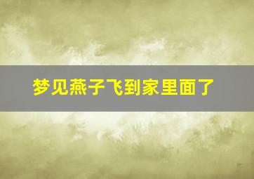 梦见燕子飞到家里面了