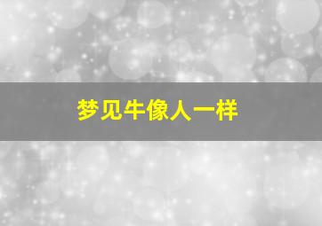 梦见牛像人一样