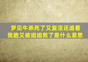 梦见牛杀死了又复活还追着我跑又被姐姐救了是什么意思