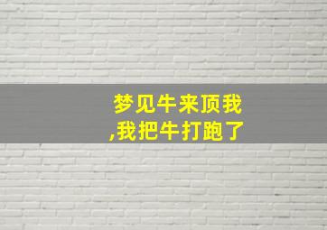 梦见牛来顶我,我把牛打跑了