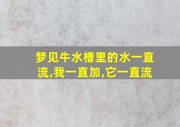 梦见牛水槽里的水一直流,我一直加,它一直流