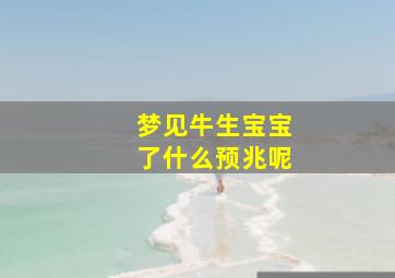 梦见牛生宝宝了什么预兆呢