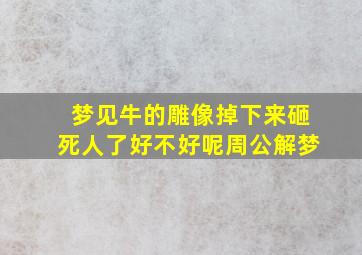 梦见牛的雕像掉下来砸死人了好不好呢周公解梦