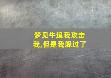 梦见牛追我攻击我,但是我躲过了