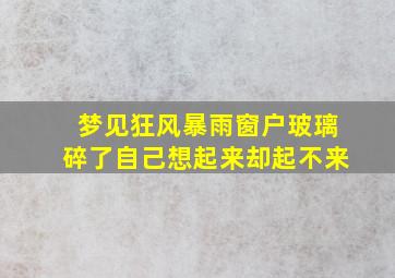 梦见狂风暴雨窗户玻璃碎了自己想起来却起不来