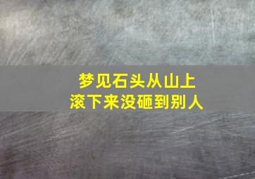 梦见石头从山上滚下来没砸到别人