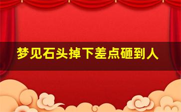 梦见石头掉下差点砸到人