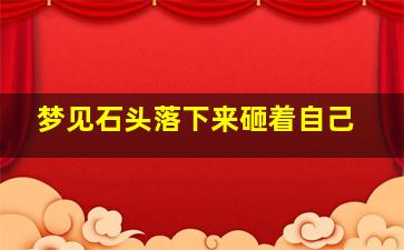 梦见石头落下来砸着自己