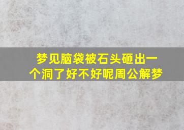 梦见脑袋被石头砸出一个洞了好不好呢周公解梦