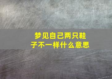 梦见自己两只鞋子不一样什么意思