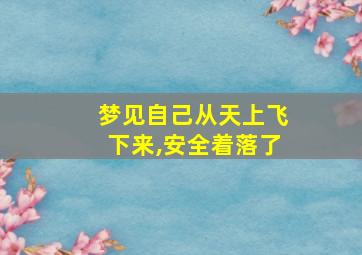 梦见自己从天上飞下来,安全着落了