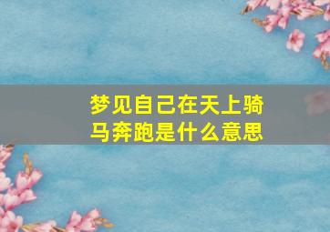 梦见自己在天上骑马奔跑是什么意思