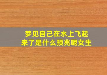 梦见自己在水上飞起来了是什么预兆呢女生