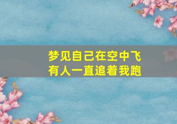 梦见自己在空中飞有人一直追着我跑