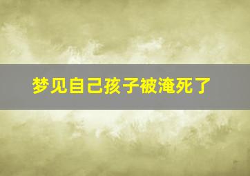 梦见自己孩子被淹死了