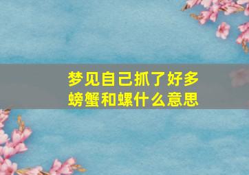 梦见自己抓了好多螃蟹和螺什么意思