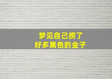 梦见自己捞了好多黑色的金子