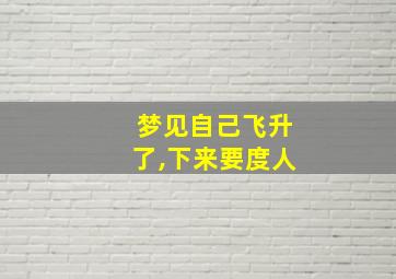 梦见自己飞升了,下来要度人