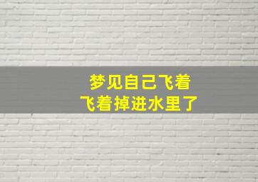 梦见自己飞着飞着掉进水里了