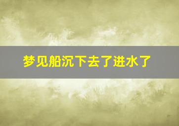 梦见船沉下去了进水了