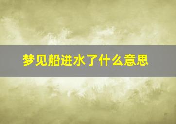 梦见船进水了什么意思