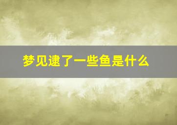 梦见逮了一些鱼是什么