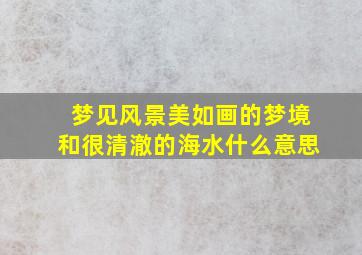 梦见风景美如画的梦境和很清澈的海水什么意思