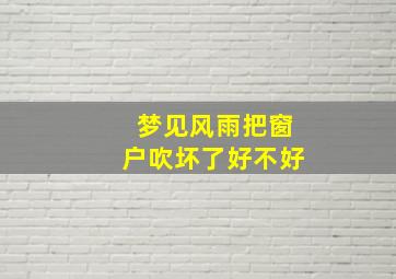 梦见风雨把窗户吹坏了好不好