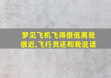 梦见飞机飞得很低离我很近,飞行员还和我说话