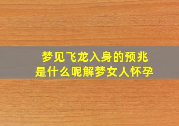 梦见飞龙入身的预兆是什么呢解梦女人怀孕