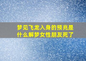 梦见飞龙入身的预兆是什么解梦女性朋友死了