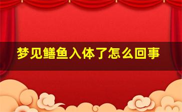 梦见鳝鱼入体了怎么回事