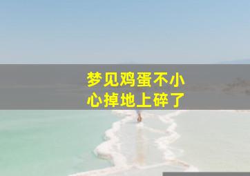 梦见鸡蛋不小心掉地上碎了