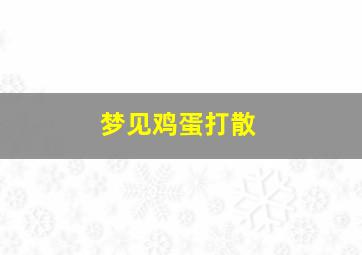 梦见鸡蛋打散