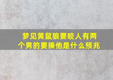 梦见黄鼠狼要咬人有两个男的要揍他是什么预兆