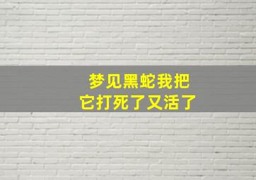 梦见黑蛇我把它打死了又活了