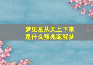 梦见龙从天上下来是什么预兆呢解梦