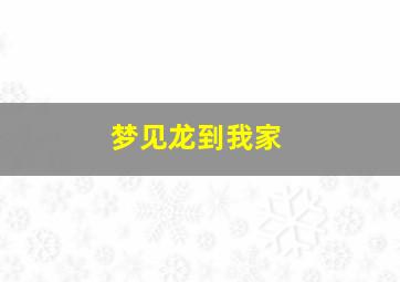 梦见龙到我家