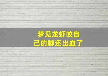 梦见龙虾咬自己的脚还出血了