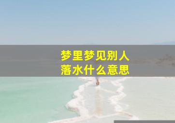 梦里梦见别人落水什么意思