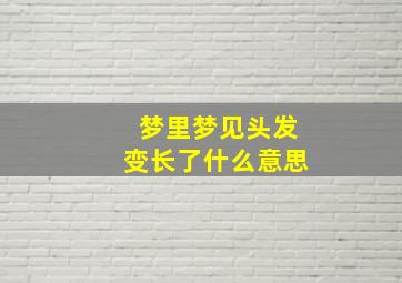 梦里梦见头发变长了什么意思