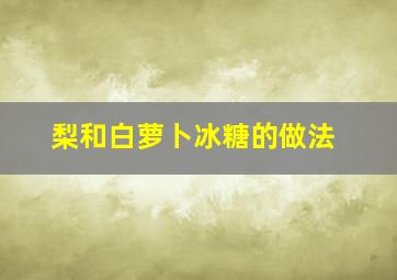 梨和白萝卜冰糖的做法