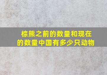 棕熊之前的数量和现在的数量中国有多少只动物