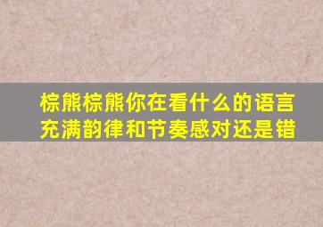 棕熊棕熊你在看什么的语言充满韵律和节奏感对还是错