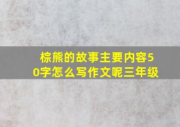 棕熊的故事主要内容50字怎么写作文呢三年级