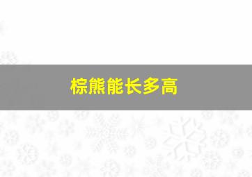 棕熊能长多高