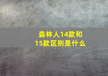 森林人14款和15款区别是什么