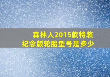 森林人2015款特装纪念版轮胎型号是多少