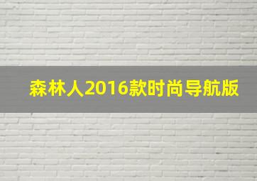 森林人2016款时尚导航版