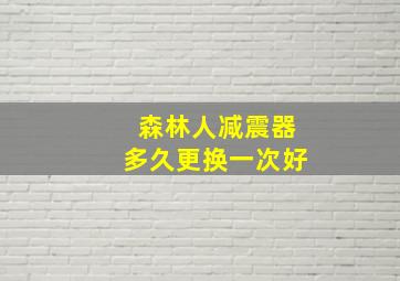 森林人减震器多久更换一次好